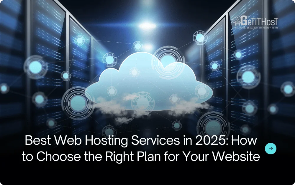 “Best Web Hosting Services in 2025 – Choosing the right hosting plan for your website with GeTiTHosT”